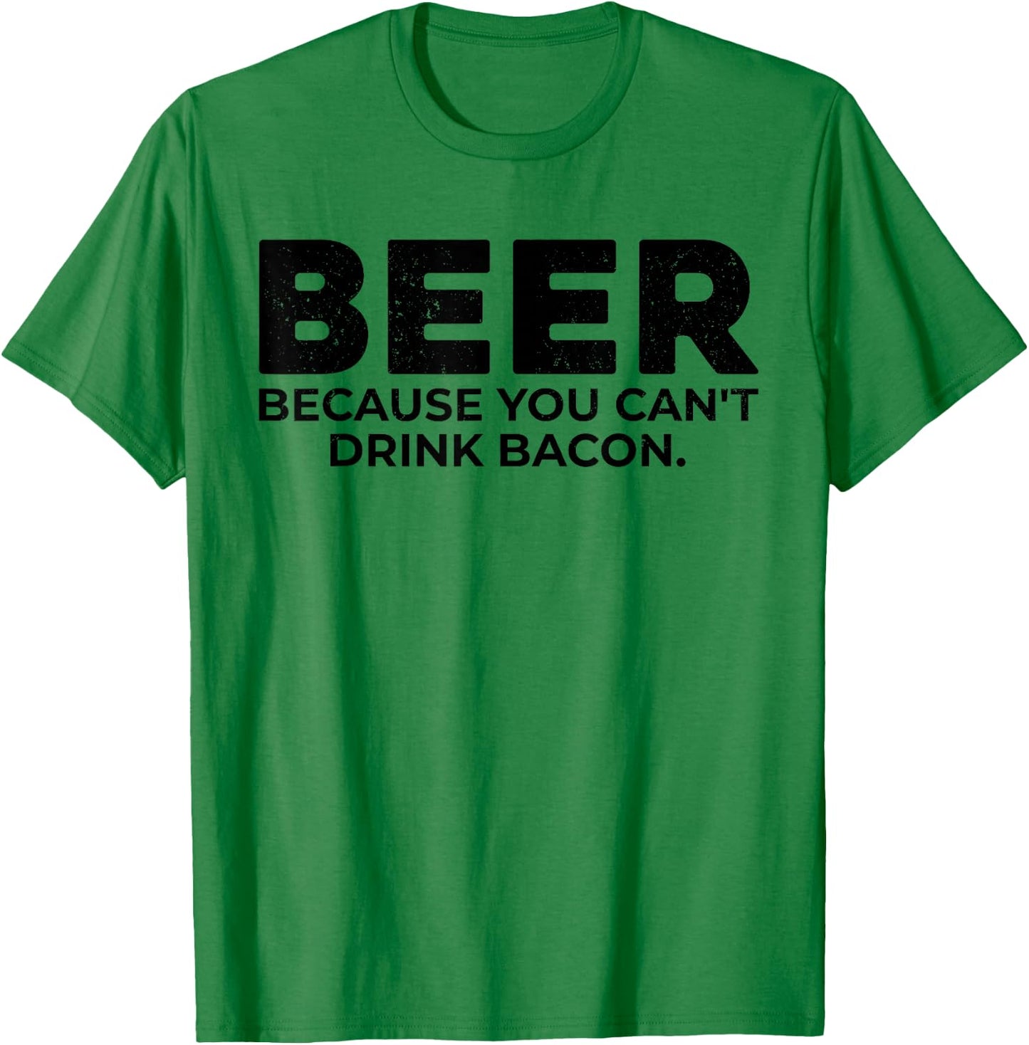 Beer Because You Cant Drink Bacon Funny Drinking BBQ Bar T-Shirt - T-Shirt | Irish Green