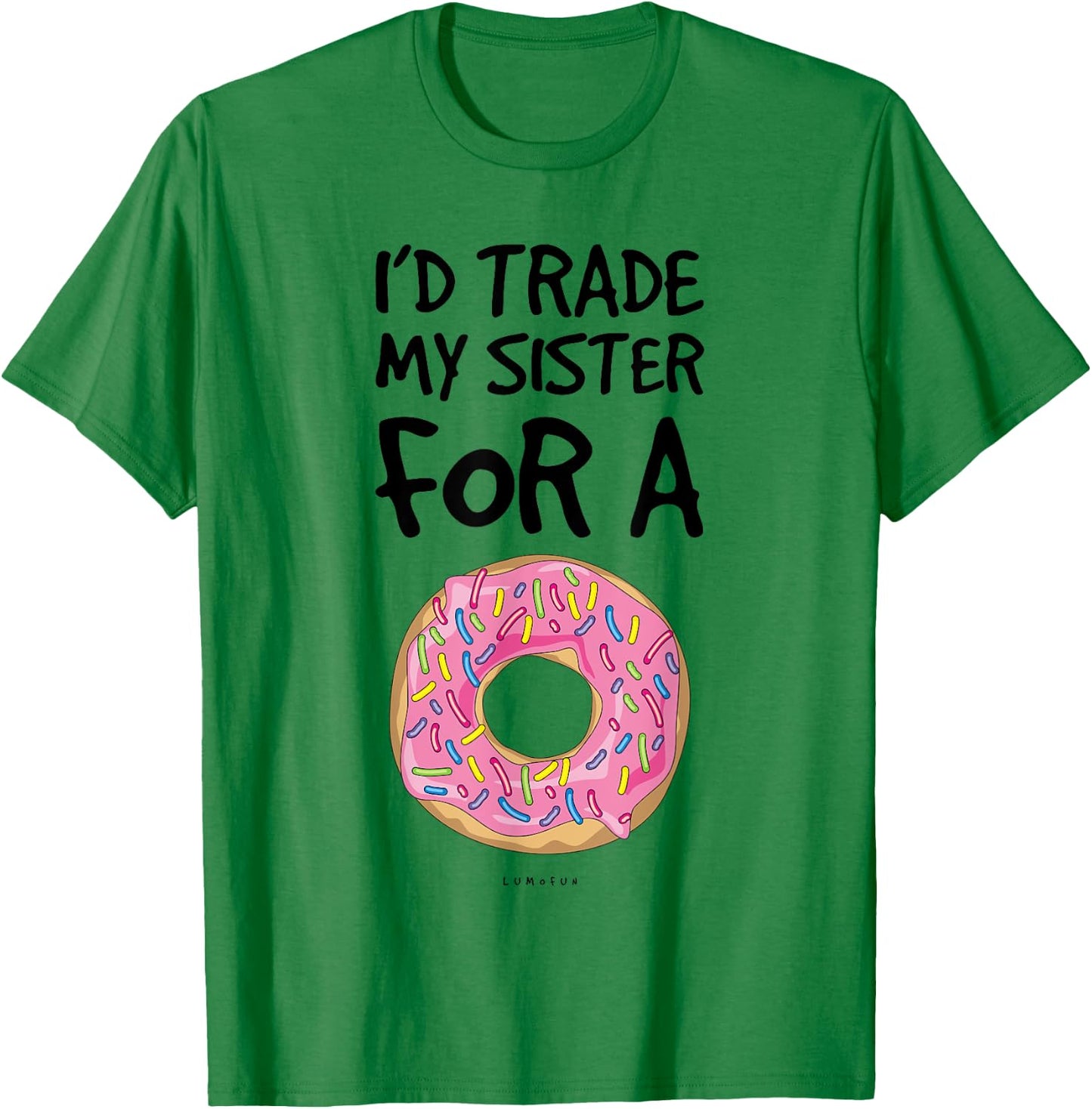 I'd Trade My Sister For A Donut. Funny Donut T-Shirt - T-Shirt | Irish Green