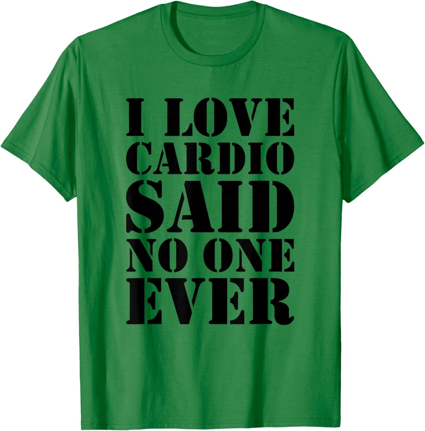 I Love Cardio Said No One Ever Workout T-Shirt - T-Shirt | Irish Green