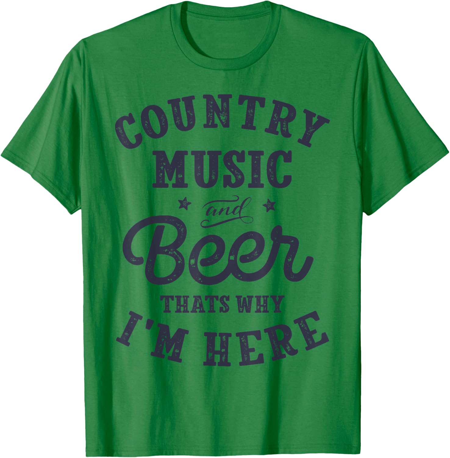 Country Music and Beer That's Why I'm Here T shirt Funny T-Shirt - T-Shirt | Irish Green