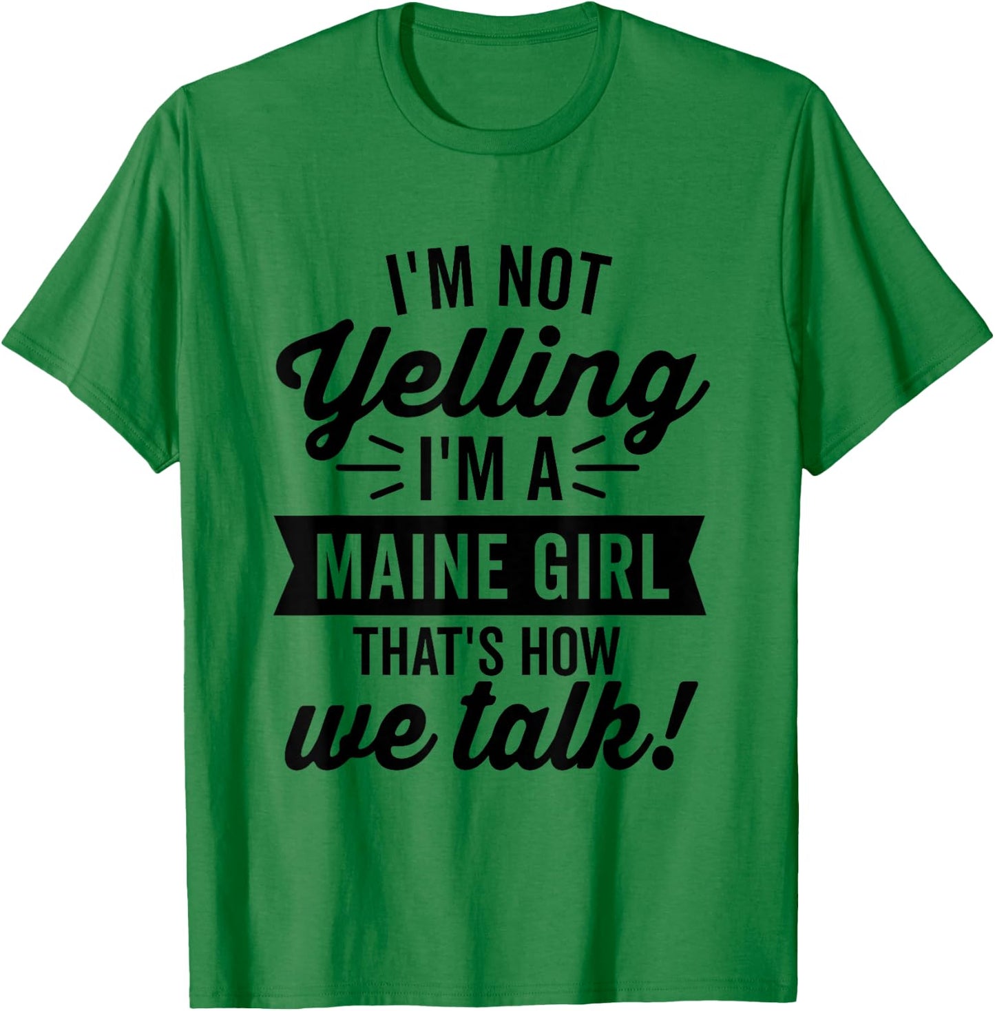 I'm Not Yelling I'm A Maine Girl Vintage Funny Saying Humor T-Shirt - T-Shirt | Irish Green