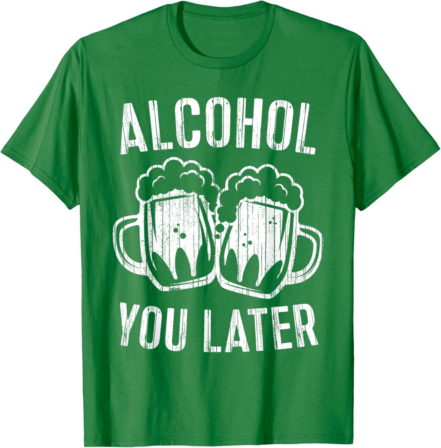 Alcohol You Later Shirt Funny Men Women Drinking T-Shirt - T-Shirt | Irish Green