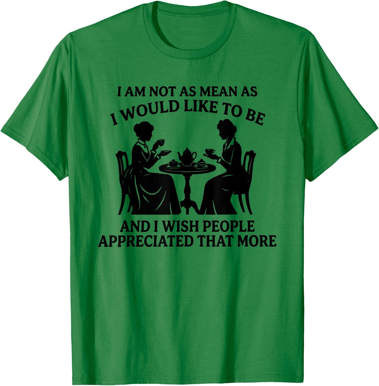I Am Not As Mean As I Would Like to Be and I Wish People T-Shirt - T-Shirt | Irish Green