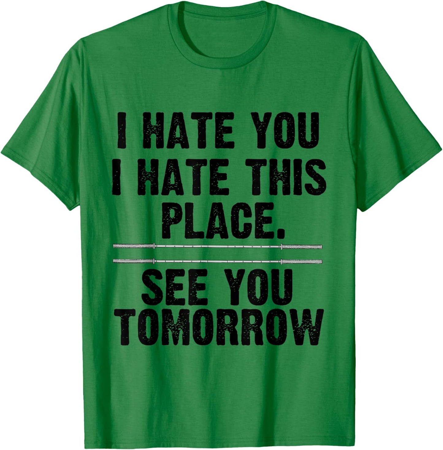 I Hate You I Hate This Place See You Tomorrow Gym Shirt T-Shirt - T-Shirt | Irish Green