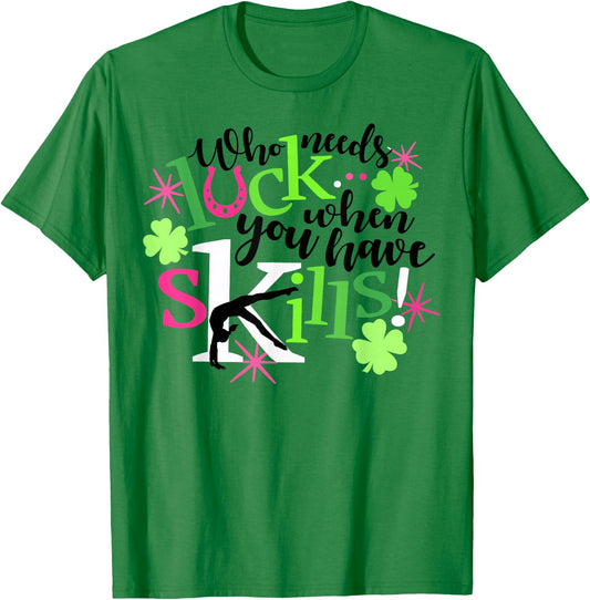 Who Needs Luck You Have Skills Gymnastics St Patrick's Shirt T-Shirt - T-Shirt | Irish Green