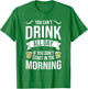 You Can't Drink All Day If You Dont Start in the Morning T-Shirt - T-Shirt | Irish Green