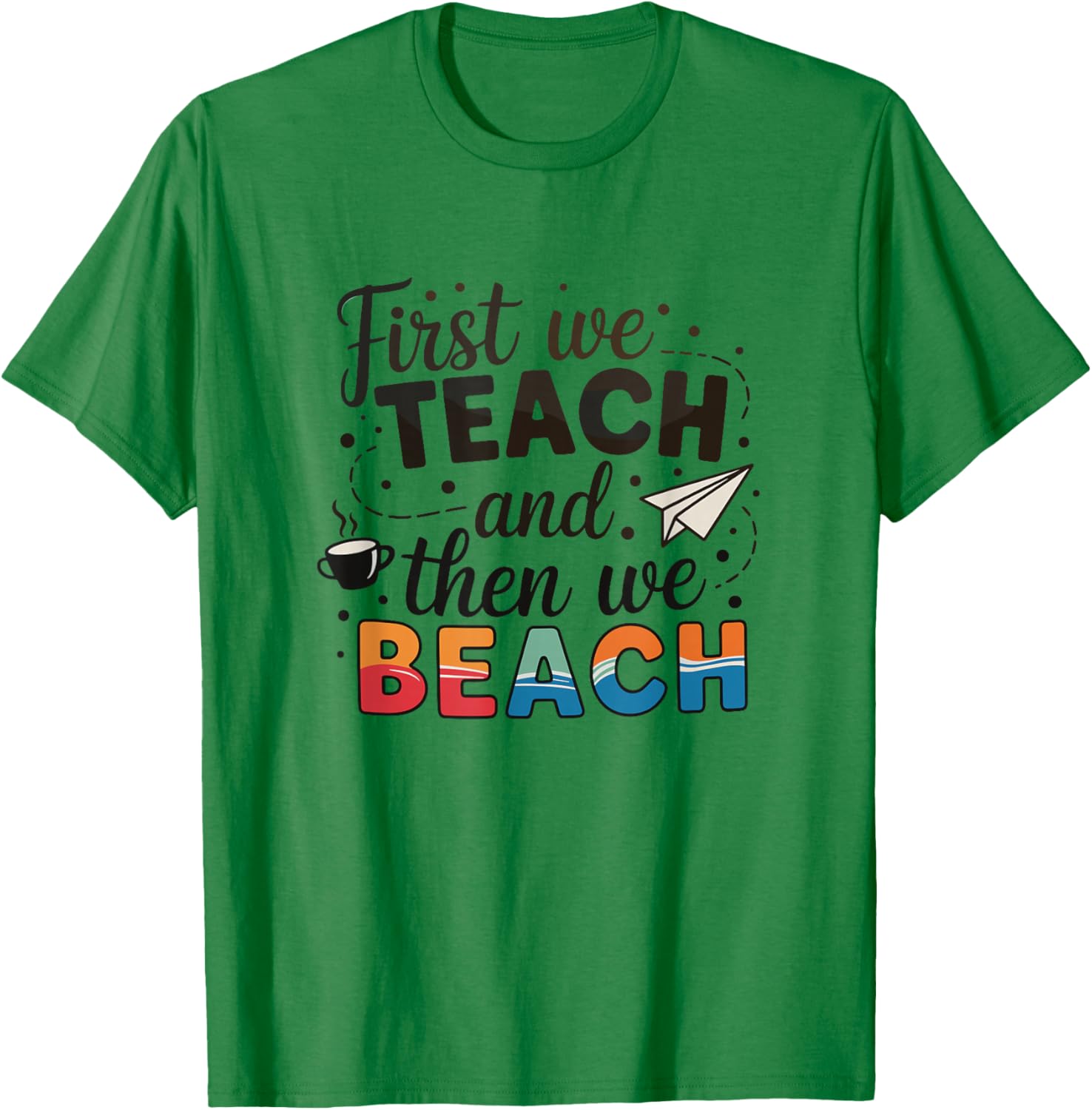 First We Teach and Then We Beach Summer Teacher T-Shirt - T-Shirt | Irish Green