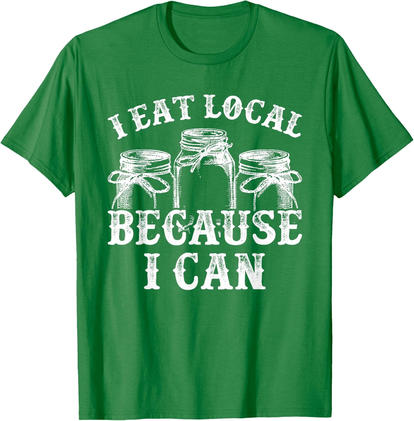Funny Canning Shirt - I Eat Local Because I Can T-Shirt - T-Shirt | Irish Green