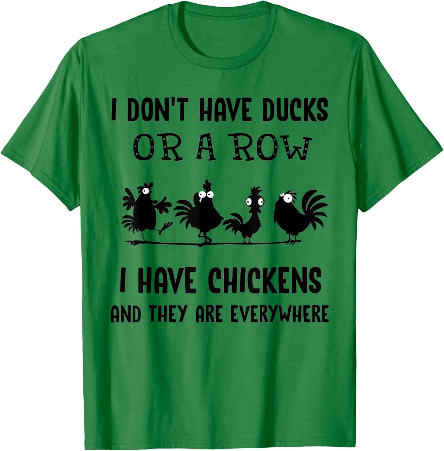 I don't have ducks or a row I have chickens are everywhere T-Shirt - T-Shirt | Irish Green