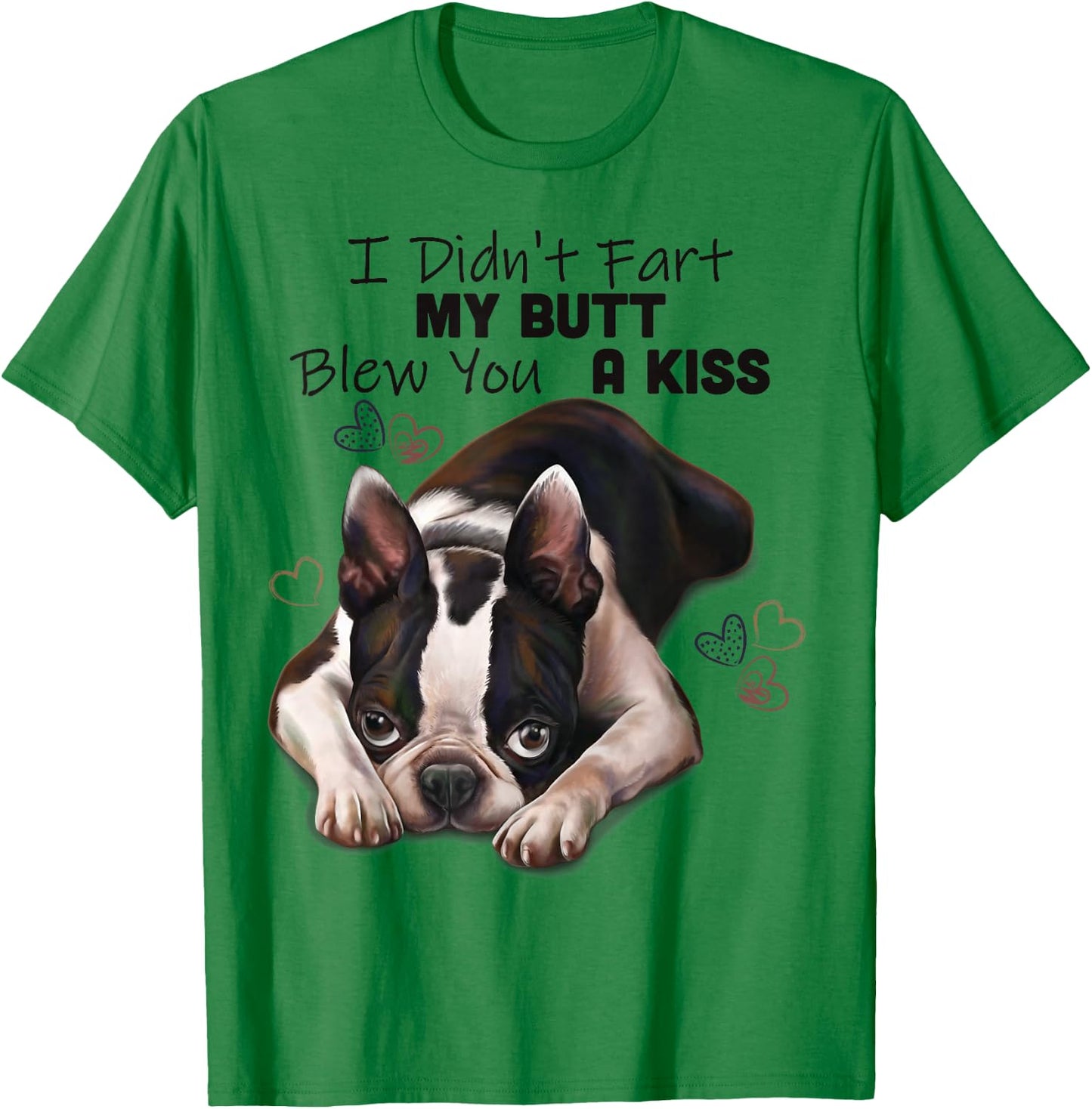 Boston terrier Shirt, I Didn't Fart My Butt Blew You A Kiss T-Shirt - T-Shirt | Irish Green
