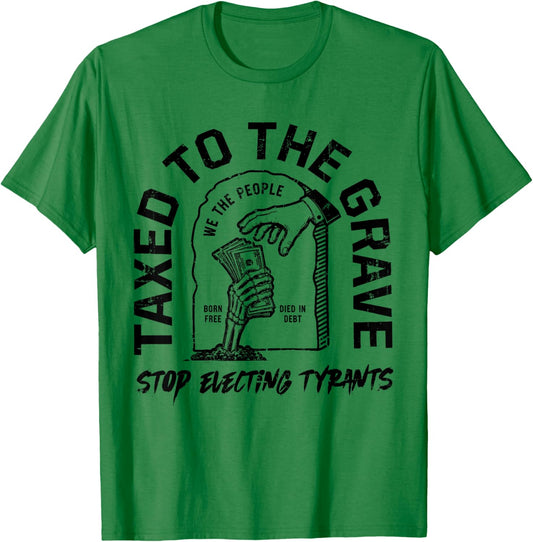 Taxed to The Grave Stop Electing Tyrants Political Skeleton T-Shirt - T-Shirt | Irish Green
