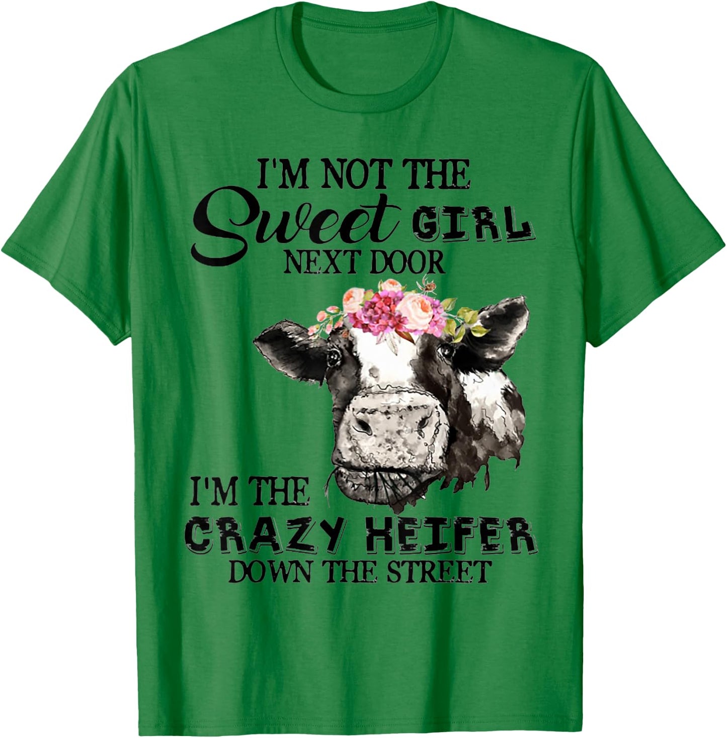 I'm Not Sweet Girl Next Door I'm The Crazy Heifer T-Shirt - T-Shirt | Irish Green
