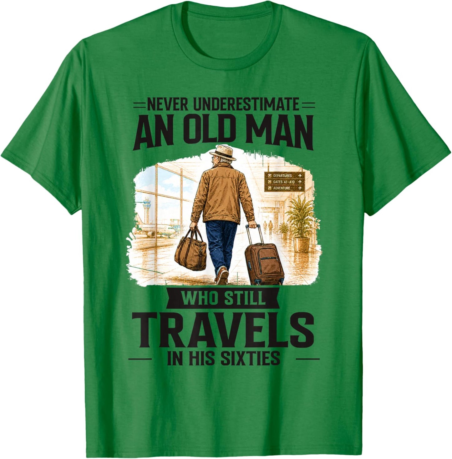 Never Underestimate Old Man Who Still Travels in His Sixties T-Shirt - T-Shirt | Irish Green