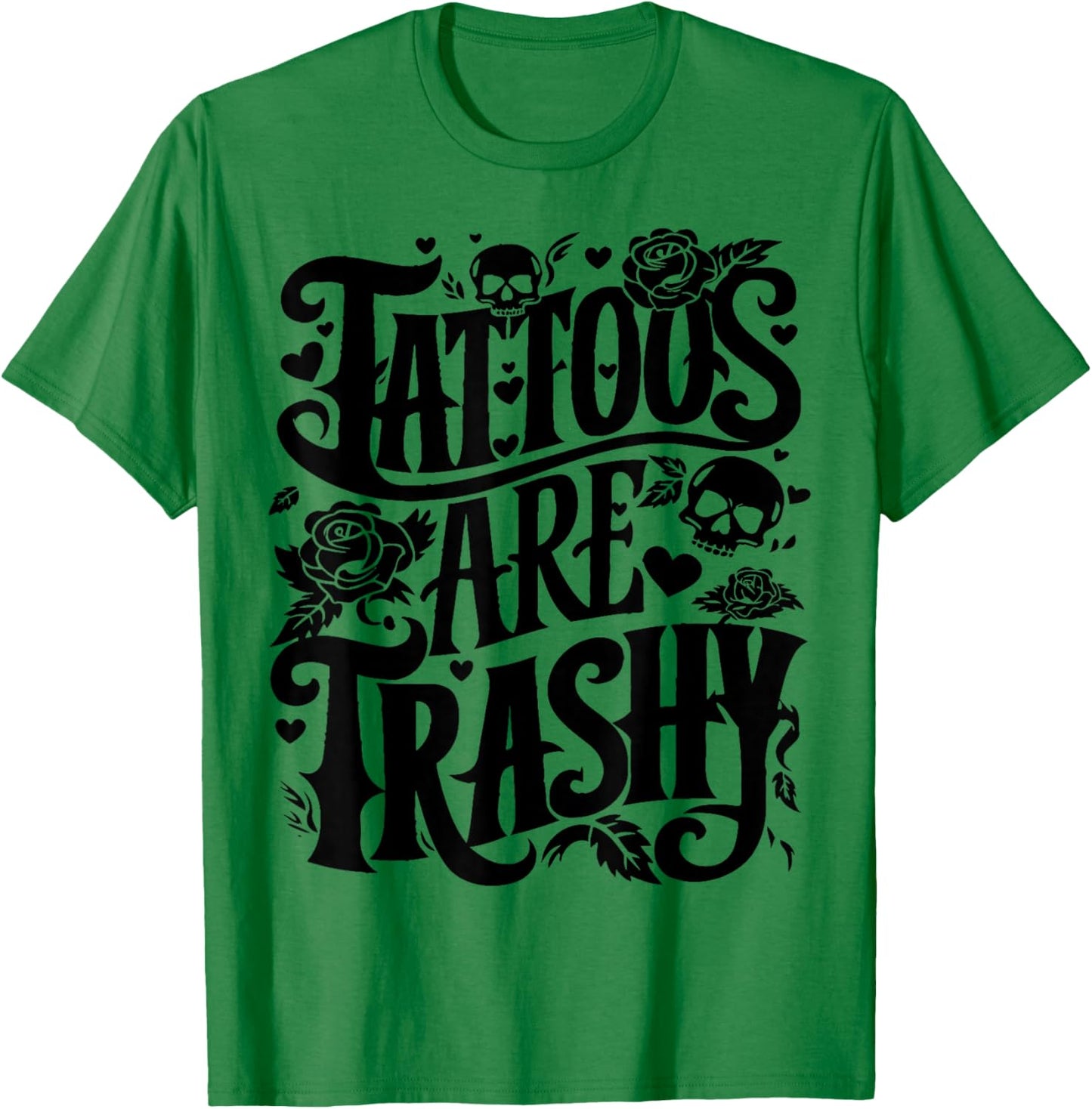 Tattoos are Trashy Funny Sarcastic Anti Tattoo T-Shirt - T-Shirt | Irish Green