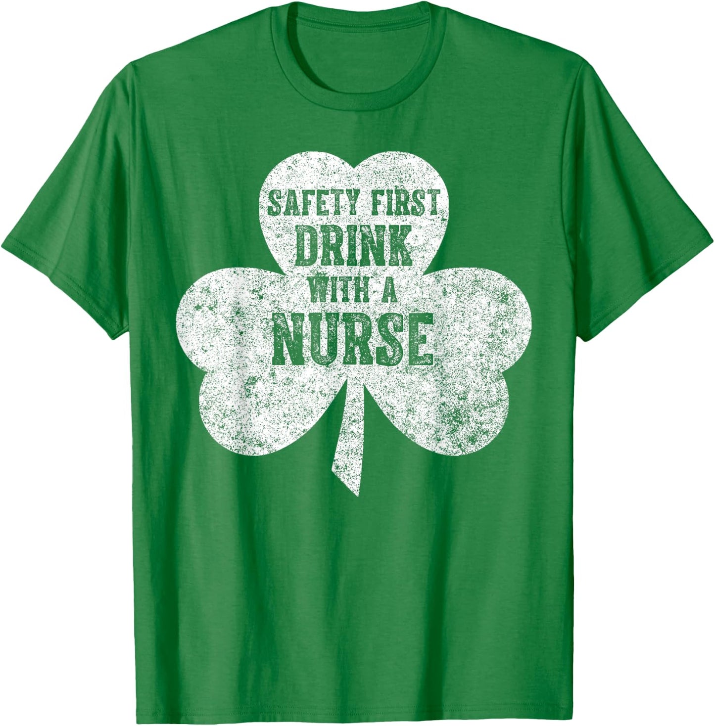 Saint Patricks Day Shirt Safety First Drink With A Nurse T-Shirt - T-Shirt | Irish Green