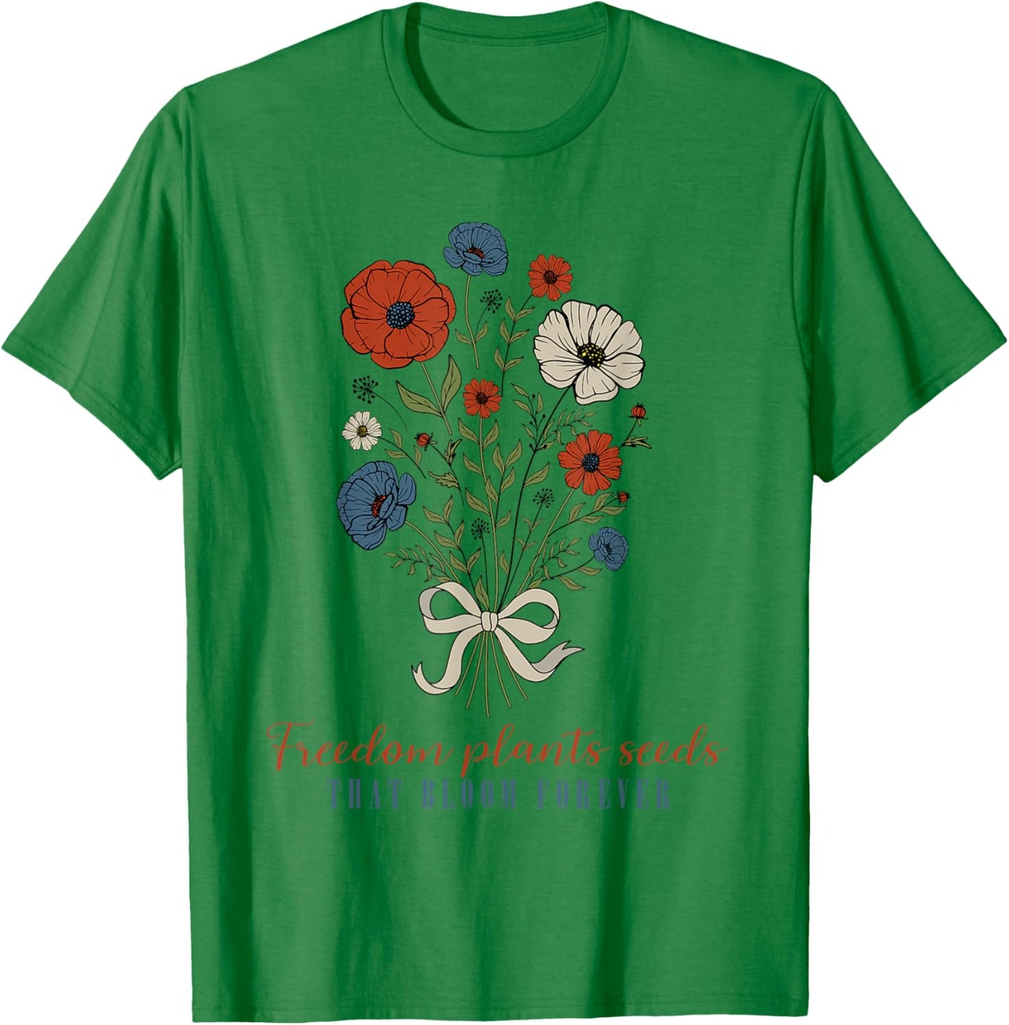 Freedom Plants Seeds That Bloom Forever, Floral 4th Of July T-Shirt - T-Shirt | Irish Green