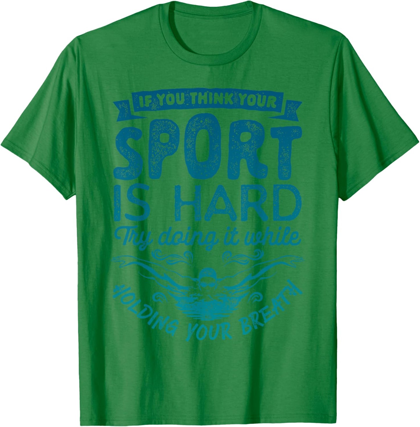 If You Think Your Sport is Hard T shirt Swimming Swimmers T-Shirt - T-Shirt | Irish Green