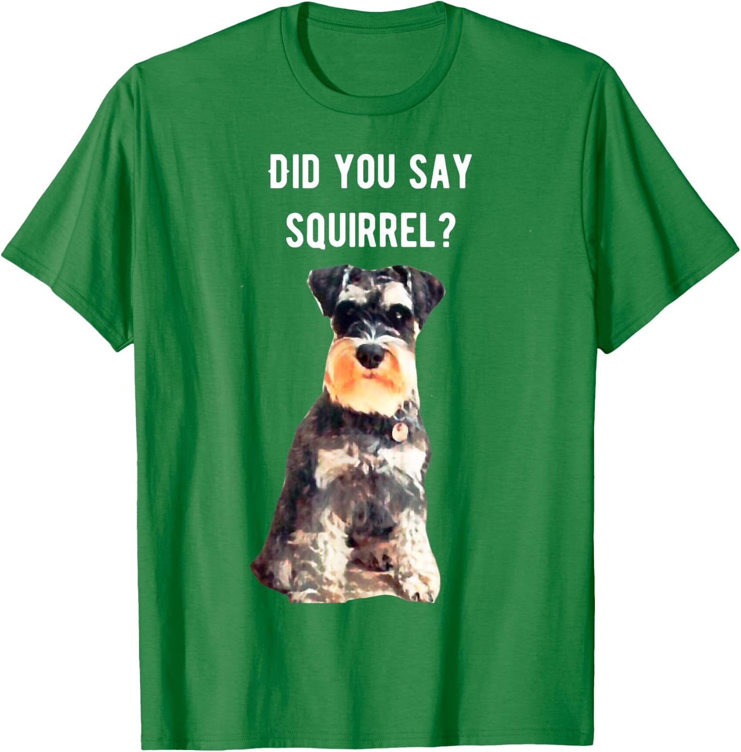 Miniature Schnauzer Did you say Squirrel Shirt T-Shirt - T-Shirt | Irish Green