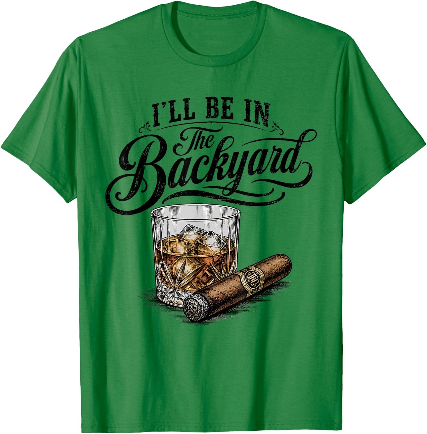 I'll Be in The Backyard Funny Bourbon Cigar Lover T-Shirt - T-Shirt | Irish Green