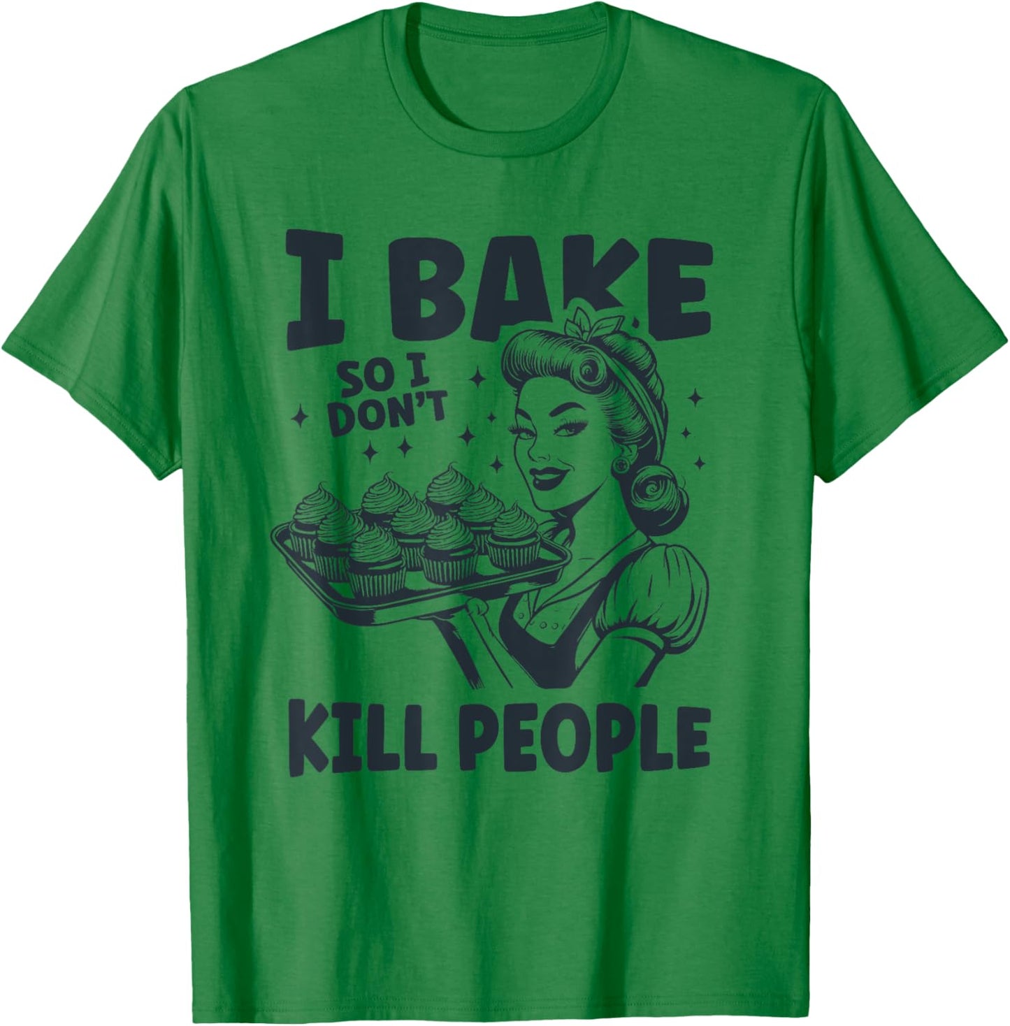 I Bake So I Don't Kill People Funny Baking Cooking Kitchen T-Shirt - T-Shirt | Irish Green