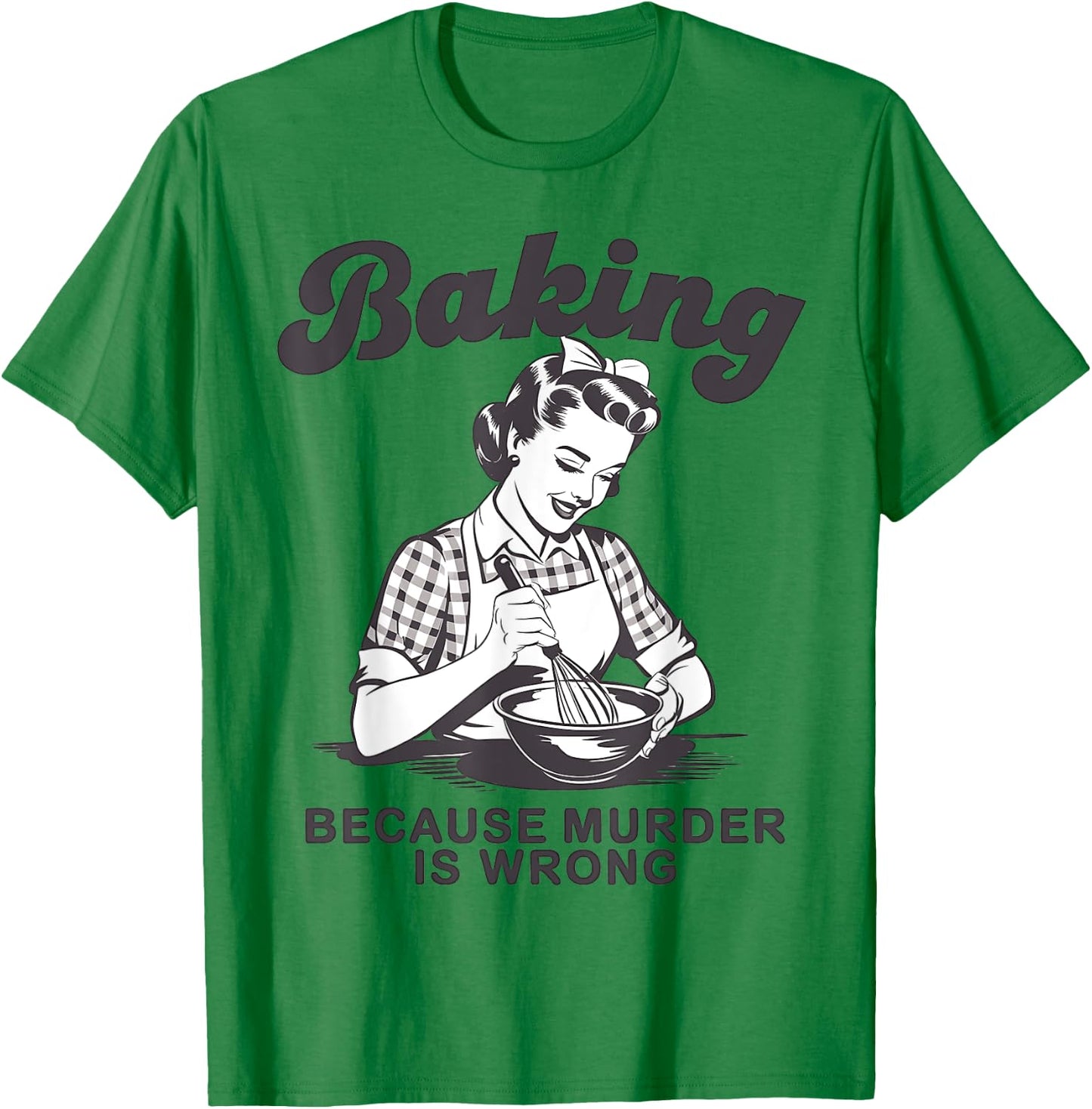 Funny Chef Baker Lady Baking Because Murder Is Wrong Vintage T-Shirt - T-Shirt | Irish Green