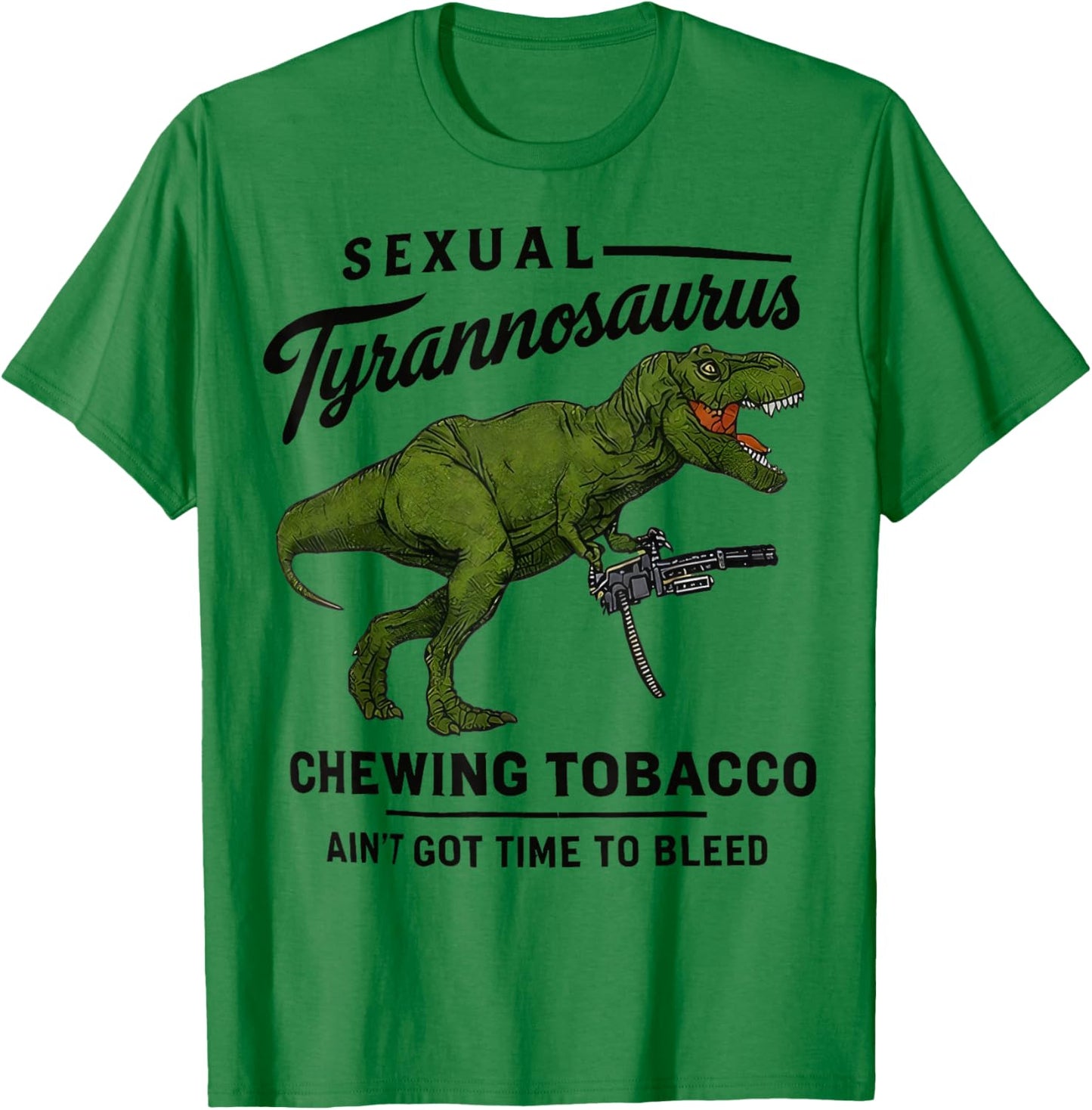 Sexual Tyrannosaurus Chewing Tobacco Ain’t Got Time to Bleed T-Shirt - T-Shirt | Irish Green