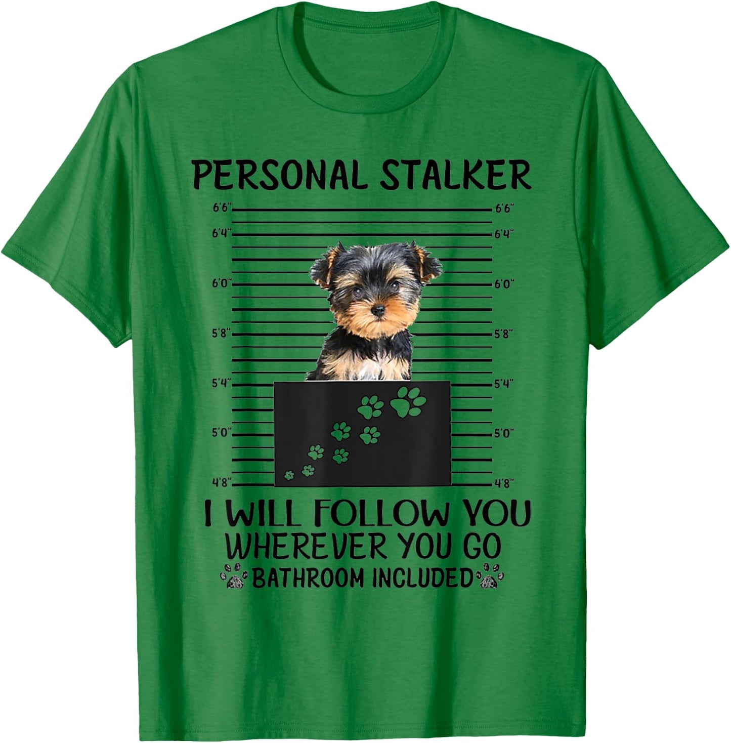 Personal Stalker I Will Follow You Yorkie lovers T-Shirt - T-Shirt | Irish Green