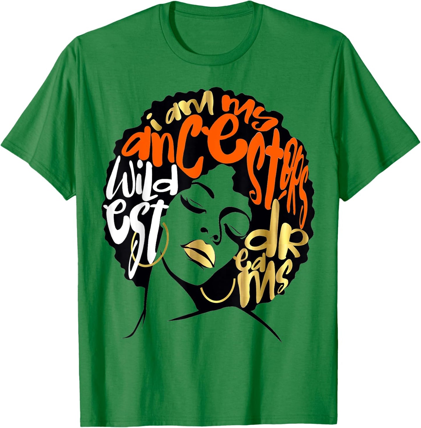 Ancestors Wildest Dreams Gift Afro Orange T-Shirt - T-Shirt | Irish Green