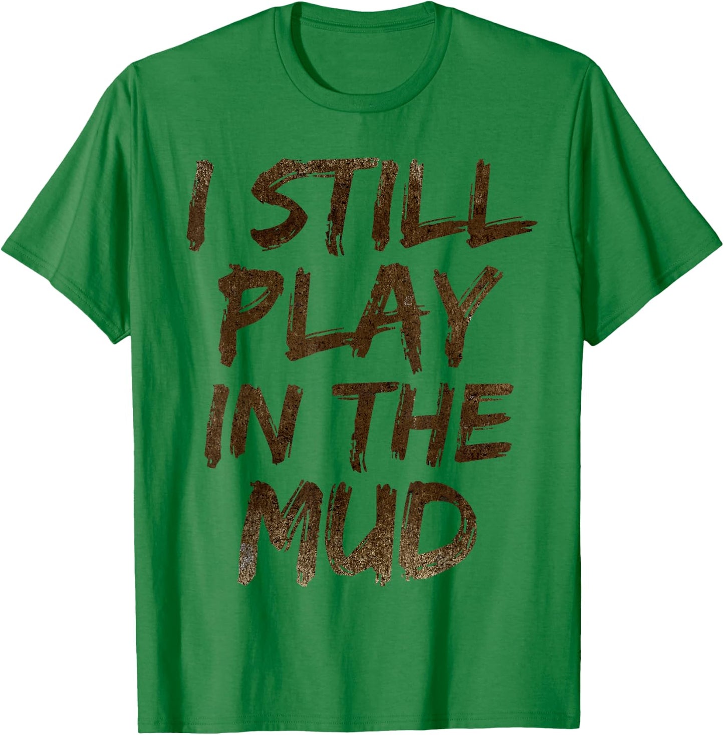 I Still Play in the Mud Shirt Cute Funny Obstacle Course T-Shirt - T-Shirt | Irish Green