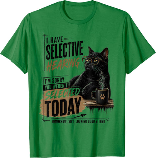 I Have Selective Hearing You Werent Selected Cat Sarcasm