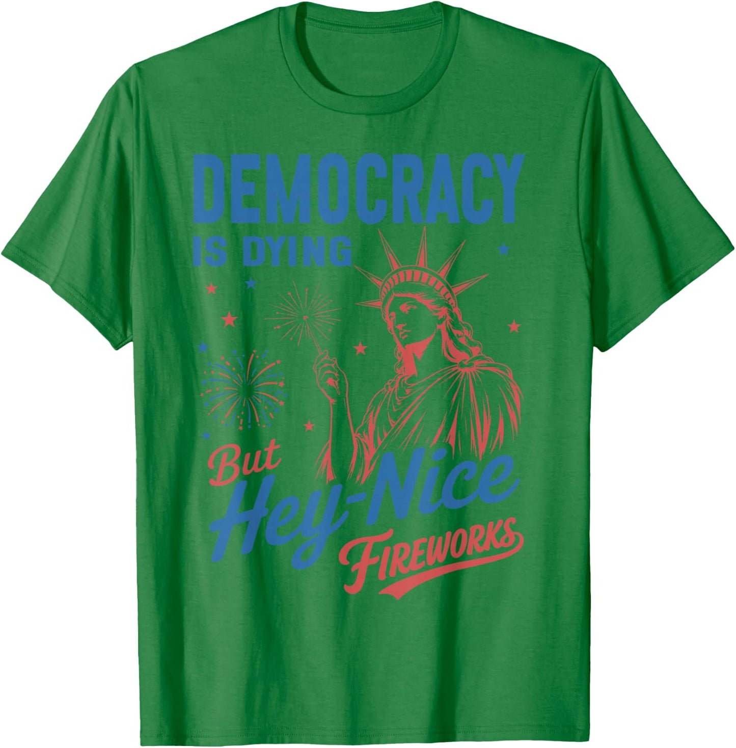 Funny Democracy is Dying But Hey Nice Fireworks 4th of July T-Shirt - T-Shirt | Irish Green