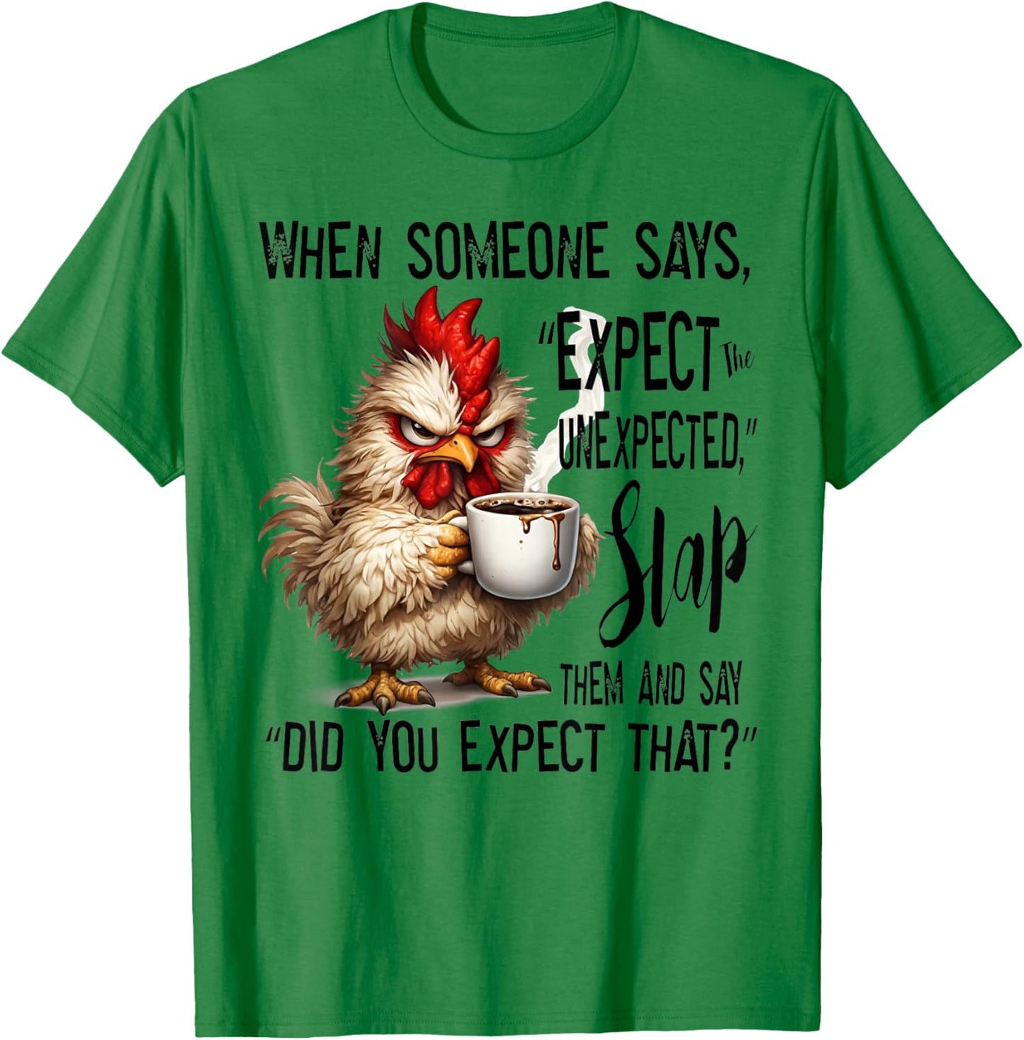 Funny Grumpy Chicken Expect The Unexpected Humor T-Shirt - T-Shirt | Irish Green