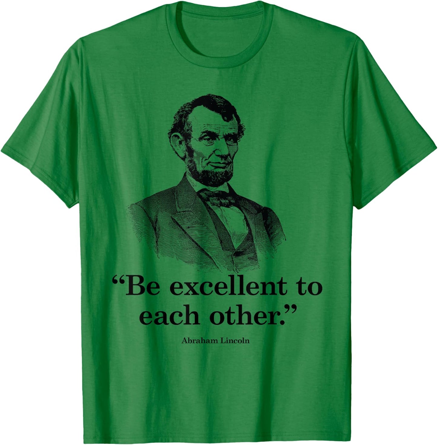 Be Excellent To Each Other - Funny Abraham Lincoln Quote T-Shirt - T-Shirt | Irish Green