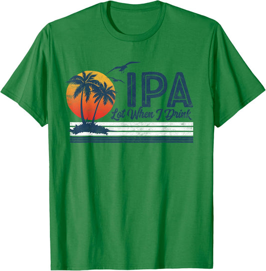 IPA Lot When I Drink: Funny Retro Beach Craft Beer 80's T-Shirt - T-Shirt | Irish Green