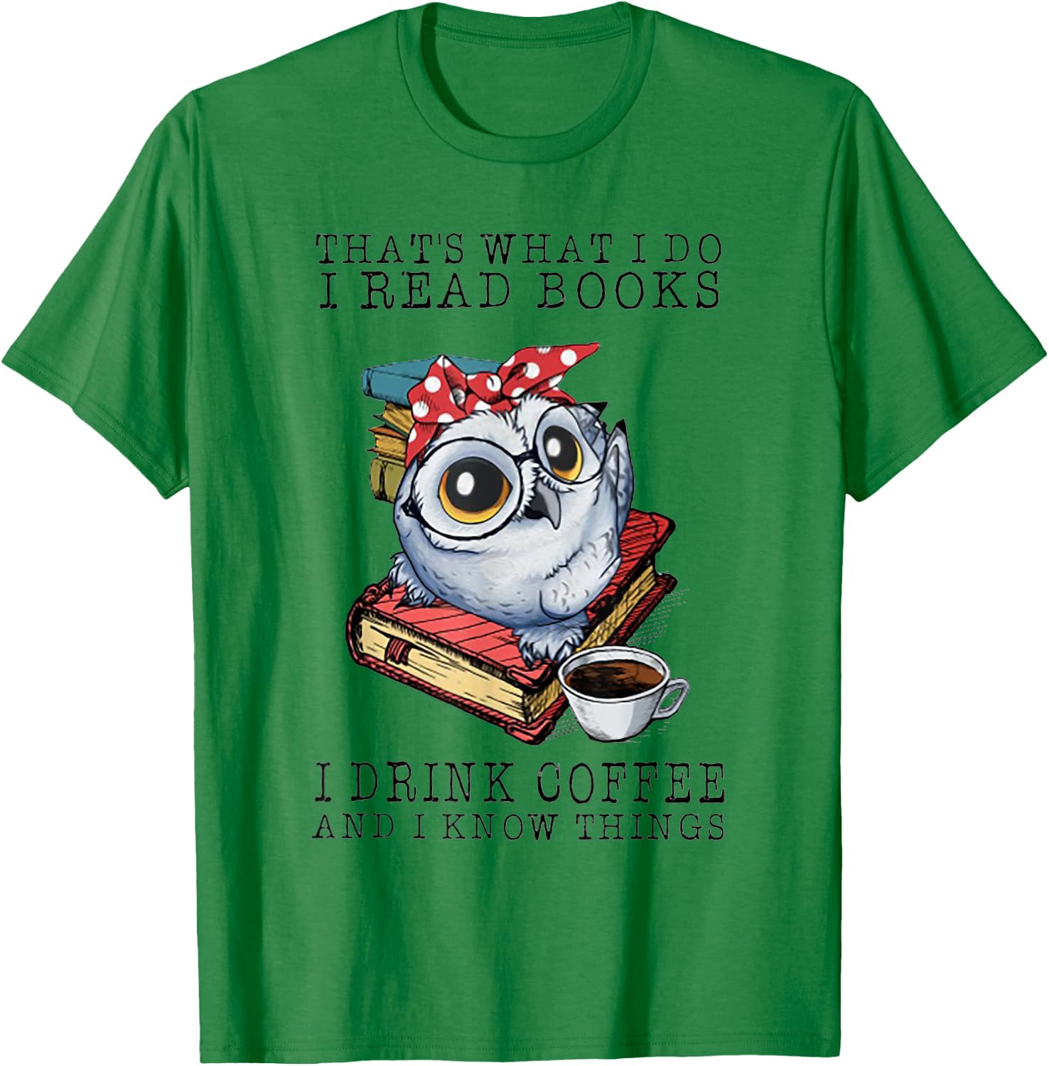 That's What I Do I Read Books I Drink Coffee Owl T-Shirt - T-Shirt | Irish Green