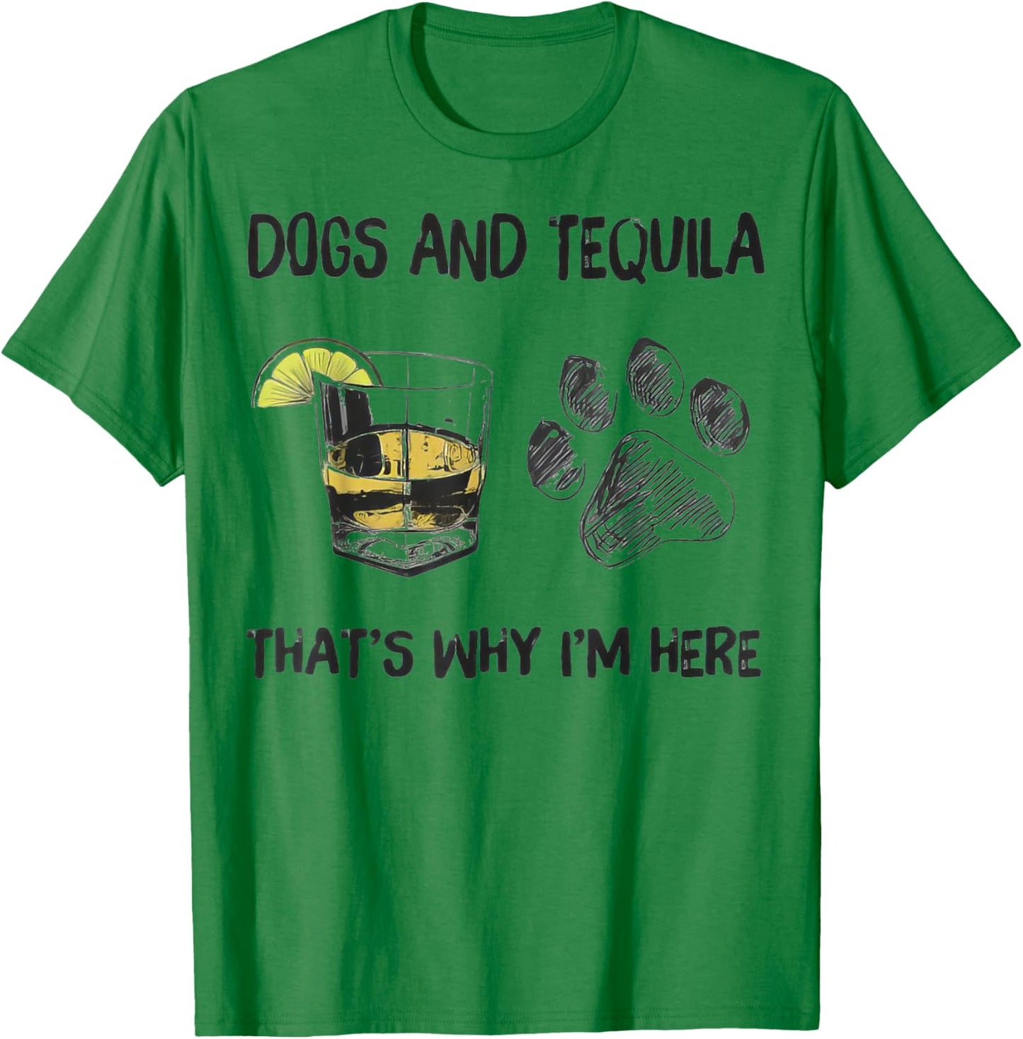 Funny Tequila and Dog That's Why I'm Here T-Shirt - T-Shirt | Irish Green