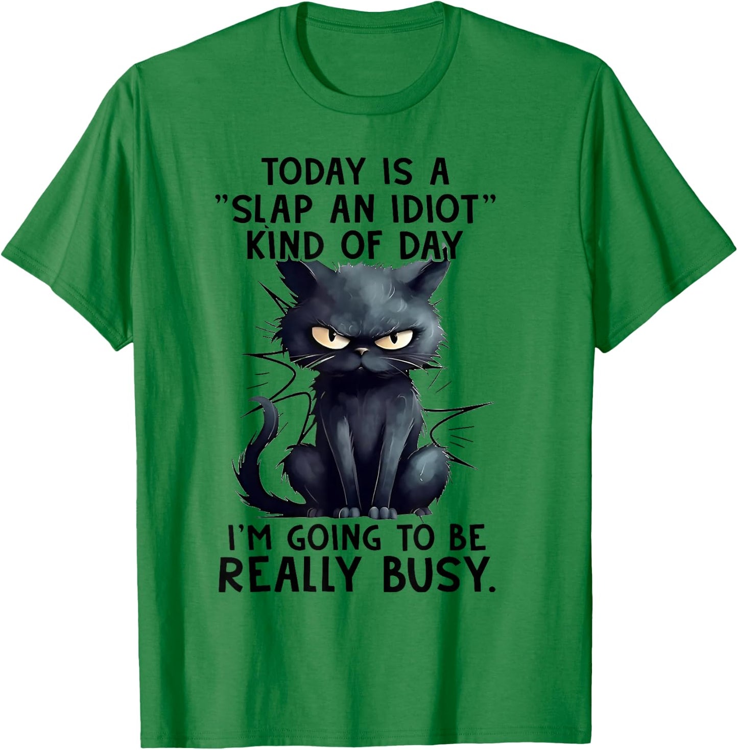 Cat Today Is A Slap An Idiot Kind Of Day I'm Going To Busy T-Shirt - T-Shirt | Irish Green