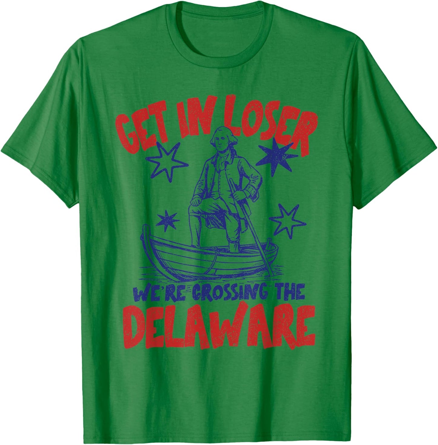 Get in Loser We're Crossing The Delaware America 4th of July T-Shirt - T-Shirt | Irish Green