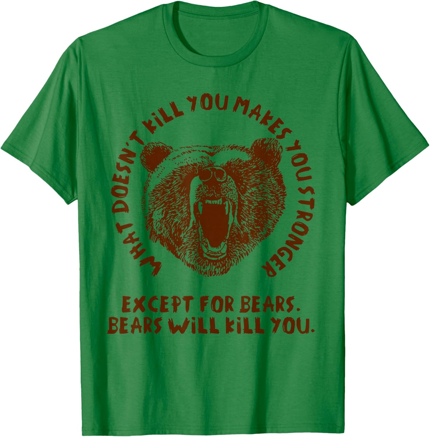What Doesn't Kill You Makes You Stronger, Except Bears T-Shirt - T-Shirt | Irish Green