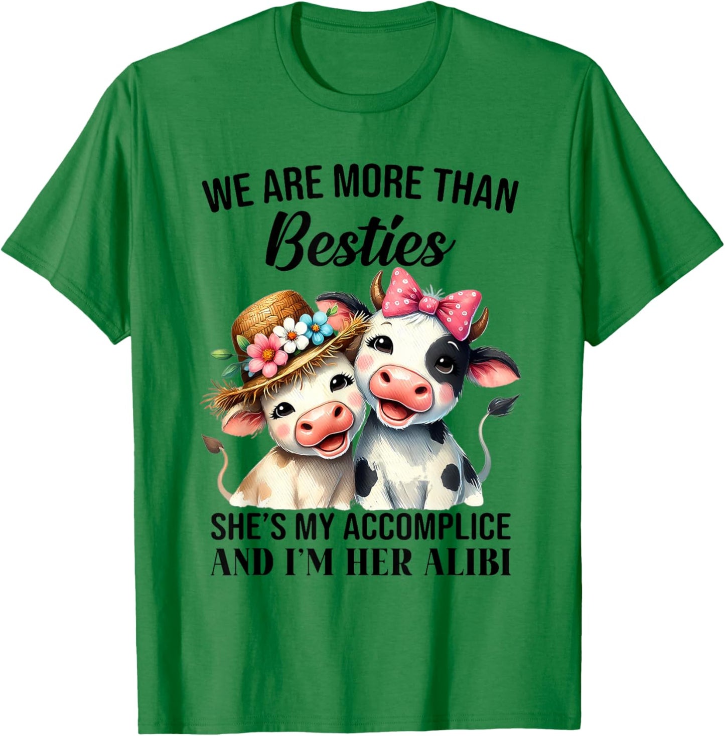 Cow We Are More Than Besties She's My Accomplice And I'm Her T-Shirt - T-Shirt | Irish Green