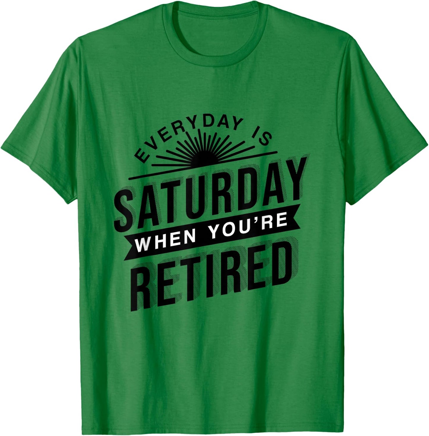 Everyday Is Saturday Retirement Gift T-Shirt - T-Shirt | Irish Green