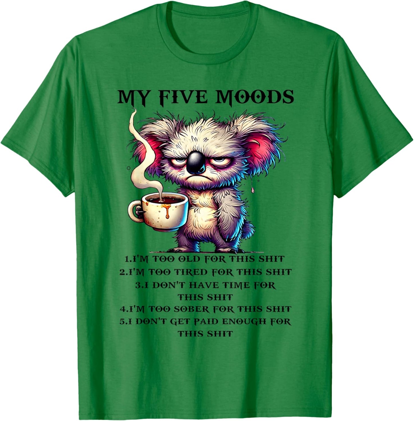 My Five Moods I'm Too Old for This sh-t I'm Too Tired for T-Shirt - T-Shirt | Irish Green