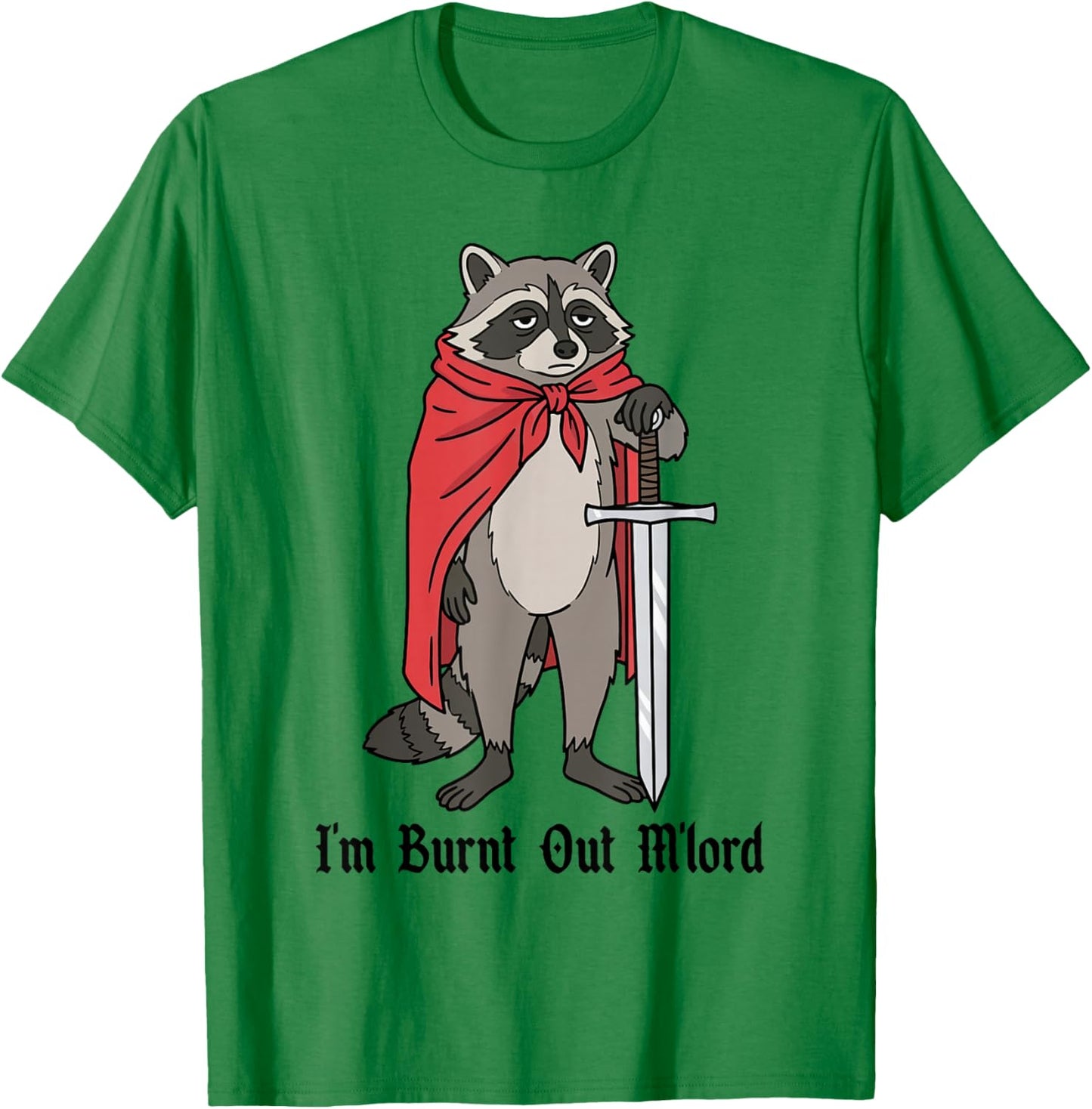 I'm Burnt Out M'lord Funny Medieval Knight Raccoon Sword T-Shirt - T-Shirt | Irish Green