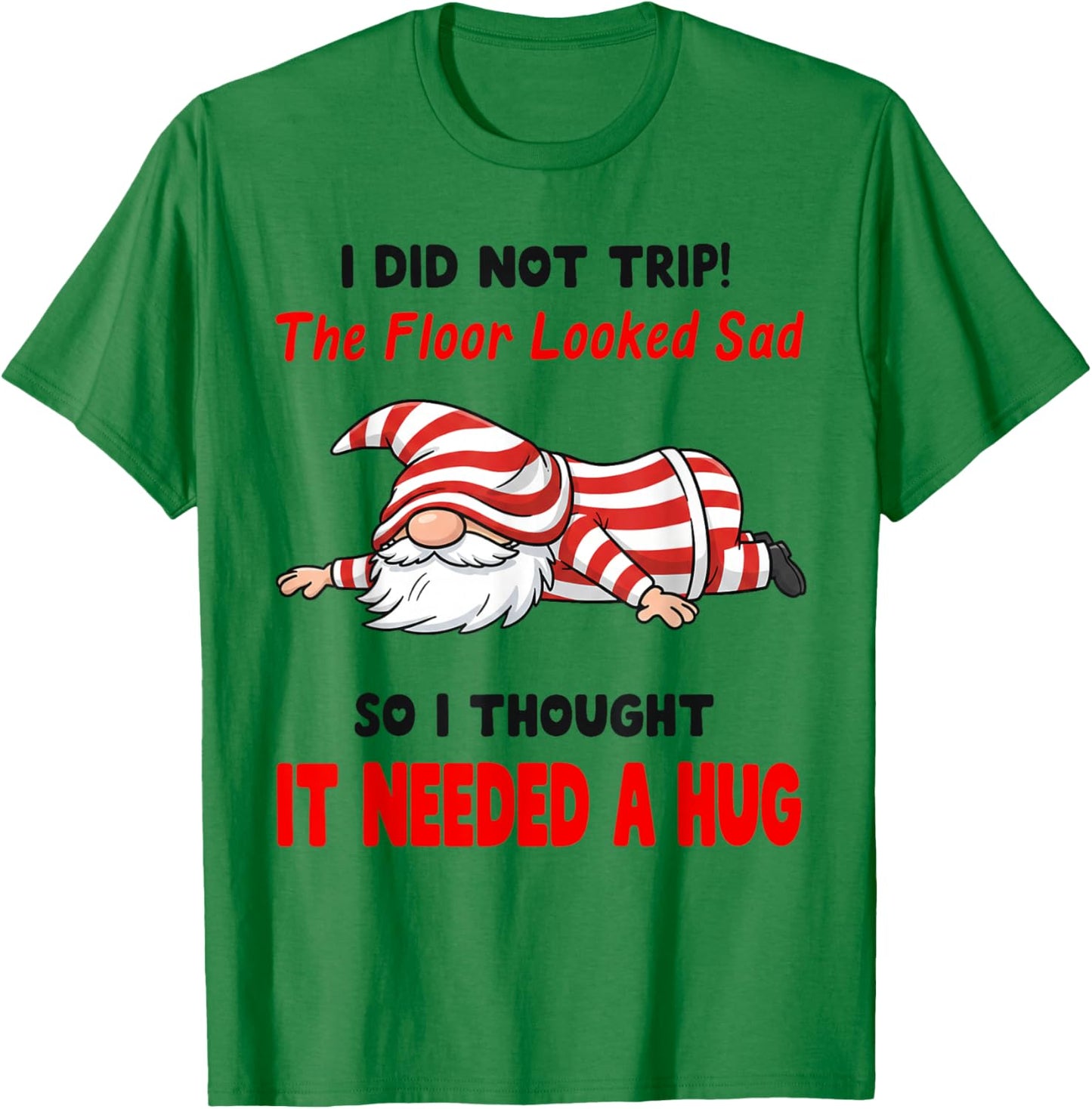 I Did Not Trip! The Floor Looked Sad So I Thought It Needed T-Shirt - T-Shirt | Irish Green
