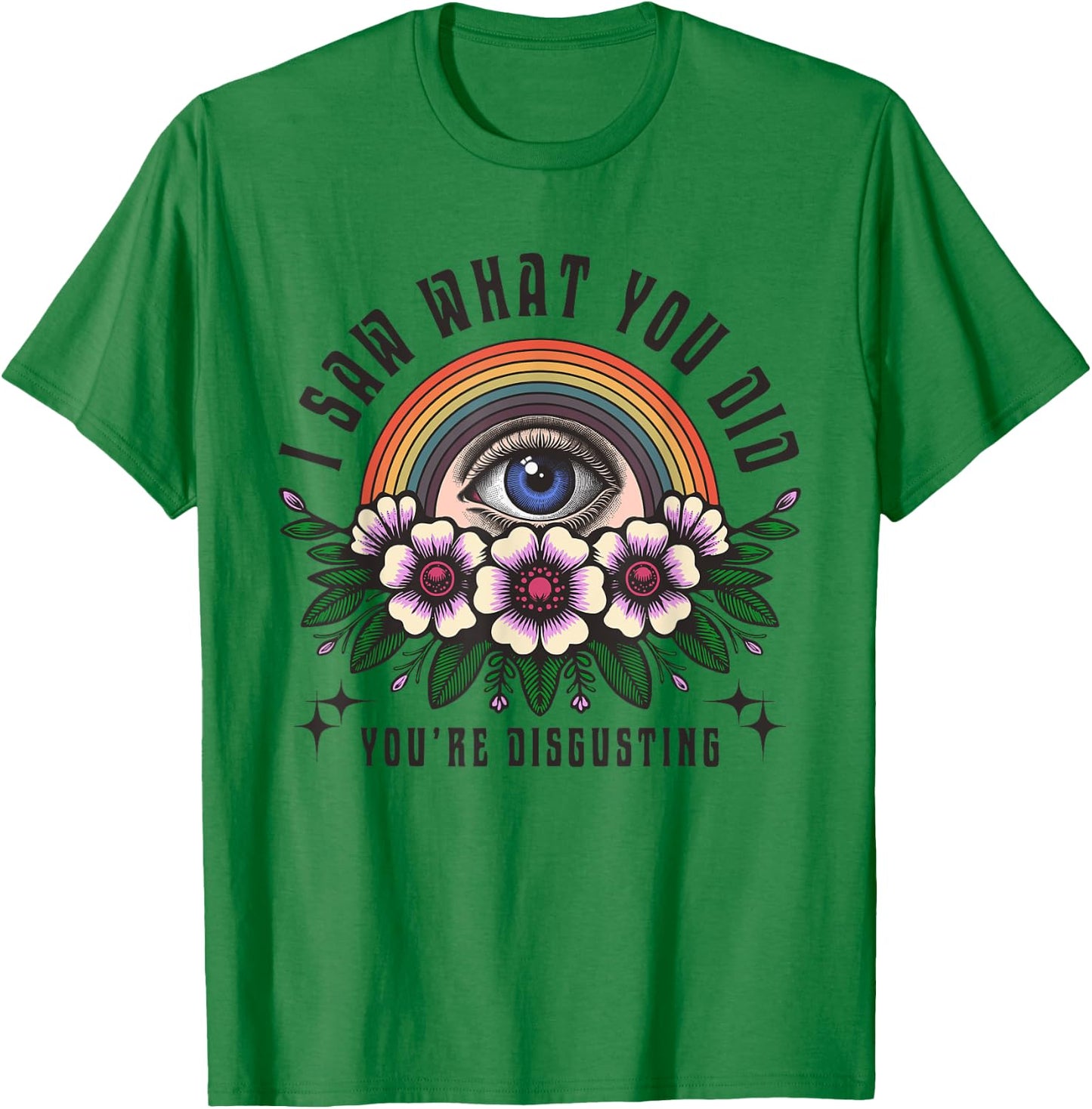 Funny Ironic Sarcastic Sayings Cynical Unique I Saw What You Did You're Disgusting Funny Adult Humor Meme T-Shirt - T-Shirt | Irish Green