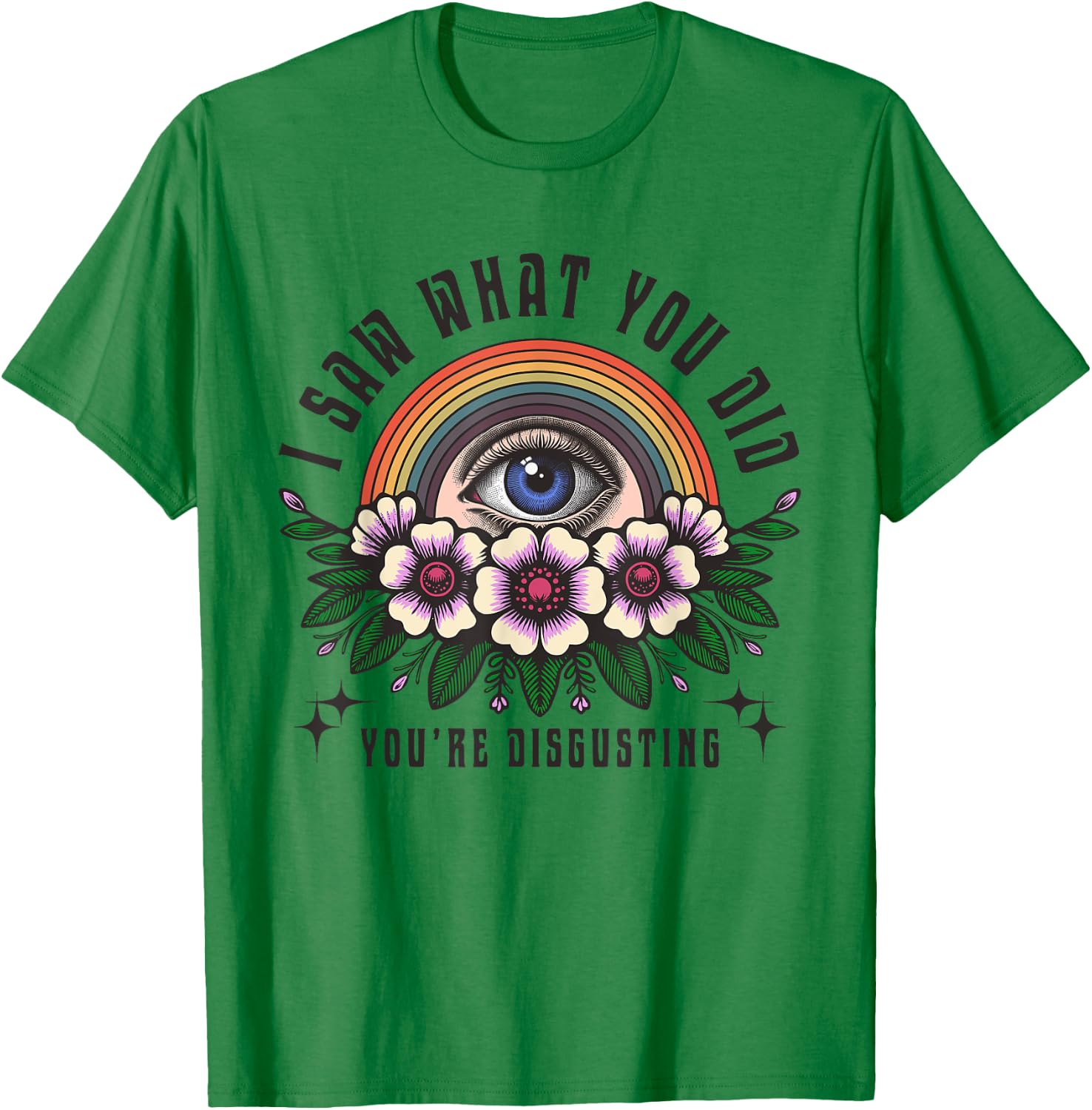 Funny Ironic Sarcastic Sayings Cynical Unique I Saw What You Did You're Disgusting Funny Adult Humor Meme T-Shirt - T-Shirt | Irish Green