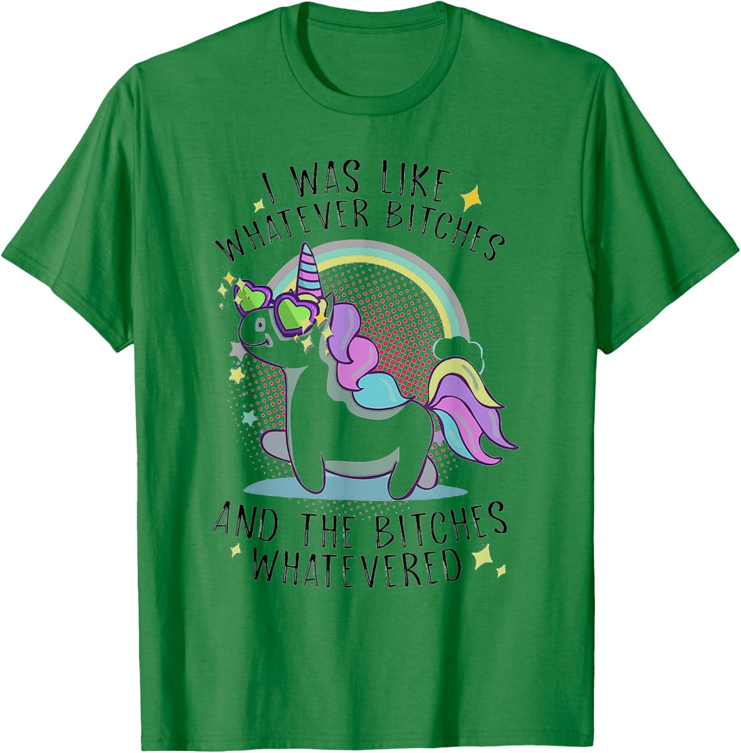 I Was Like Whatever Bitches And The Bitches Whatevered Shirt T-Shirt - T-Shirt | Irish Green