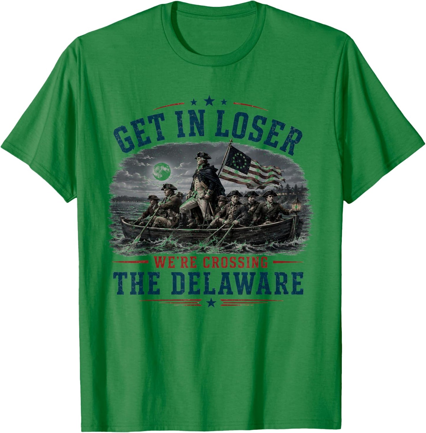 Get in Loser We're Crossing The Delaware 4th of July 250Th T-Shirt - T-Shirt | Irish Green