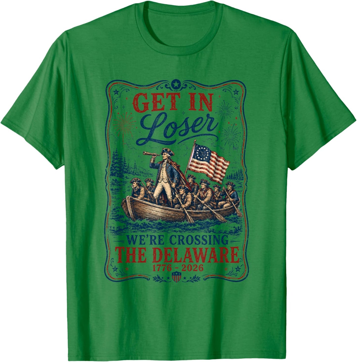 250th 4th July Get in Loser We're Crossing The Delaware T-Shirt - T-Shirt | Irish Green