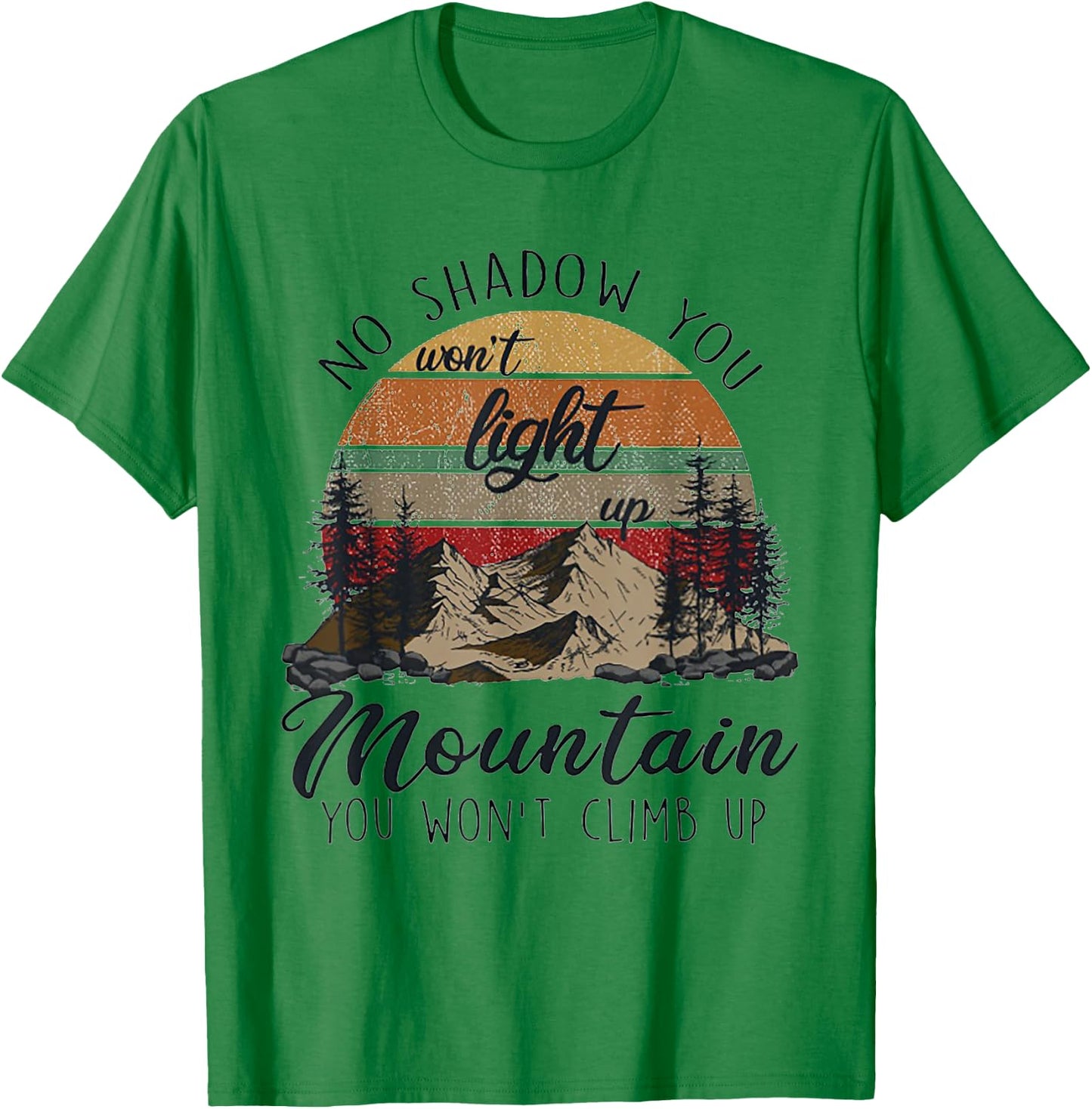 No Shadow You Won't Light Up Mountain You Won't Climb Up T-Shirt - T-Shirt | Irish Green